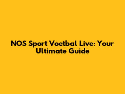NOS Sport Voetbal Live: Your Ultimate Guide