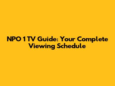 NPO 1 TV Guide: Your Complete Viewing Schedule