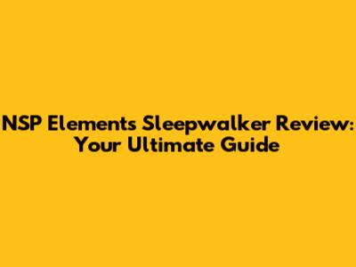 NSP Elements Sleepwalker Review: Your Ultimate Guide