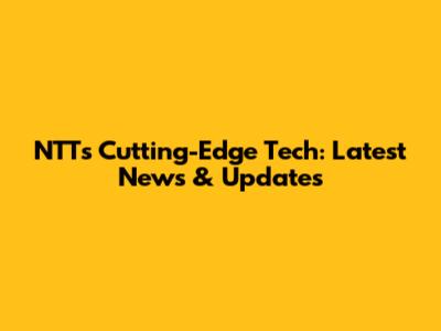 NTT's Cutting-Edge Tech: Latest News & Updates