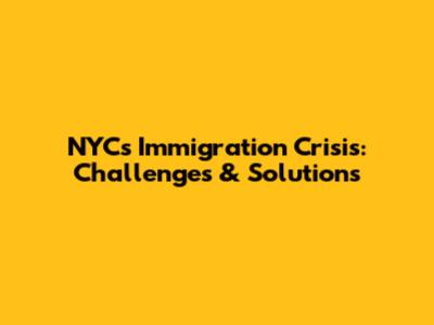 NYC's Immigration Crisis: Challenges & Solutions