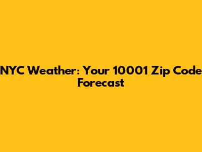 NYC Weather: Your 10001 Zip Code Forecast