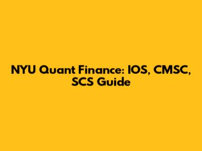 NYU Quant Finance: IOS, CMSC, SCS Guide