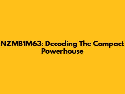 NZMB1M63: Decoding The Compact Powerhouse