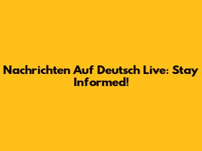 Nachrichten Auf Deutsch Live: Stay Informed!