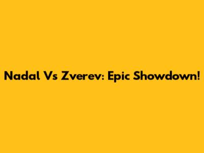 Nadal Vs Zverev: Epic Showdown!