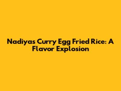 Nadiya's Curry Egg Fried Rice: A Flavor Explosion