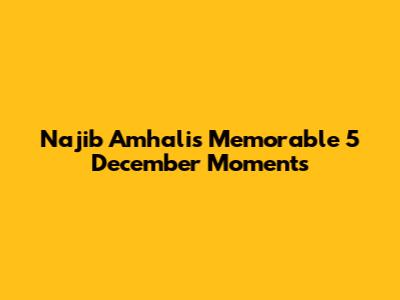 Najib Amhali's Memorable 5 December Moments