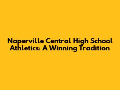 Naperville Central High School Athletics: A Winning Tradition