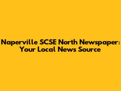 Naperville SCSE North Newspaper: Your Local News Source