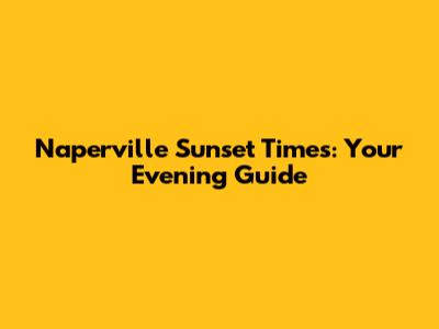 Naperville Sunset Times: Your Evening Guide