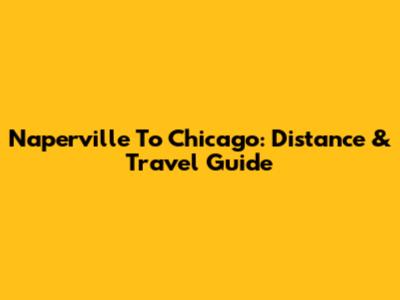 Naperville To Chicago: Distance & Travel Guide