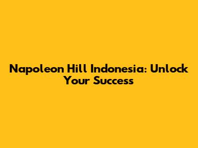 Napoleon Hill Indonesia: Unlock Your Success