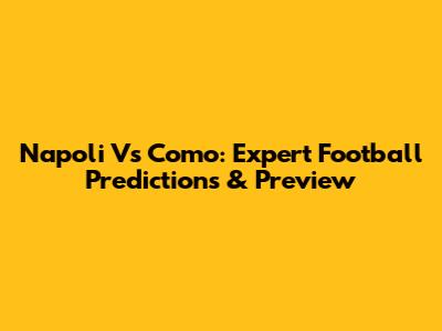 Napoli Vs Como: Expert Football Predictions & Preview