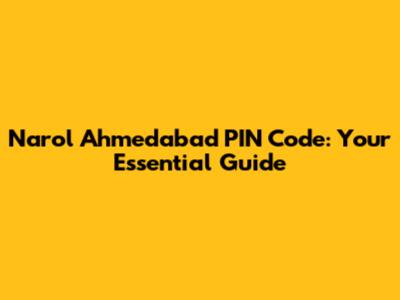 Narol Ahmedabad PIN Code: Your Essential Guide