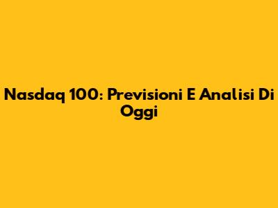Nasdaq 100: Previsioni E Analisi Di Oggi