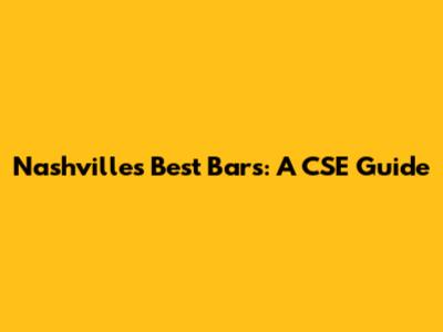 Nashville's Best Bars: A CSE Guide