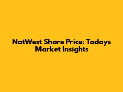 NatWest Share Price: Today's Market Insights