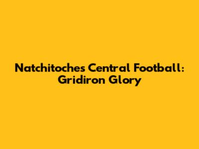 Natchitoches Central Football: Gridiron Glory