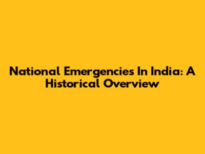 National Emergencies In India: A Historical Overview