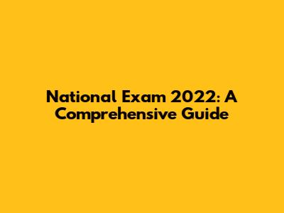 National Exam 2022: A Comprehensive Guide