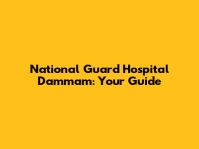 National Guard Hospital Dammam: Your Guide