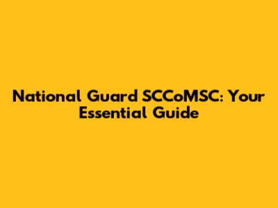 National Guard SCCoMSC: Your Essential Guide