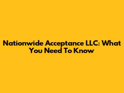 Nationwide Acceptance LLC: What You Need To Know