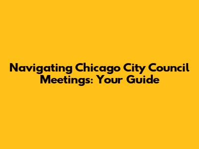 Navigating Chicago City Council Meetings: Your Guide