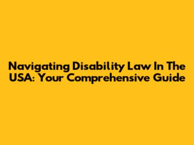 Navigating Disability Law In The USA: Your Comprehensive Guide