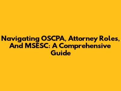 Navigating OSCPA, Attorney Roles, And MSESC: A Comprehensive Guide
