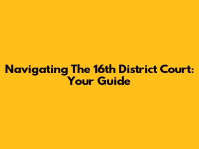 Navigating The 16th District Court: Your Guide