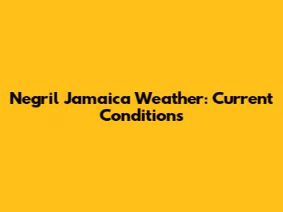 Negril Jamaica Weather: Current Conditions