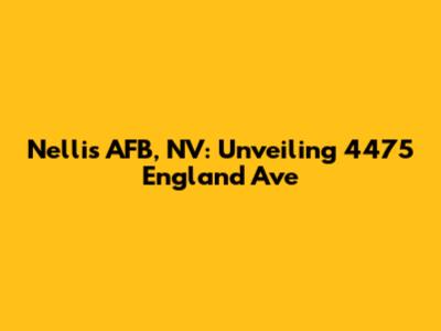 Nellis AFB, NV: Unveiling 4475 England Ave