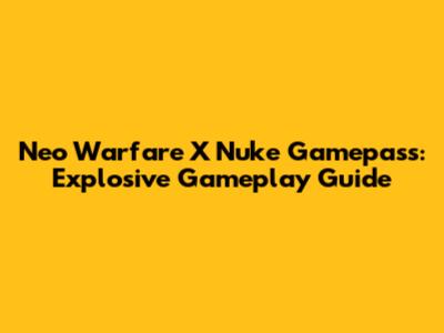 Neo Warfare X Nuke Gamepass: Explosive Gameplay Guide