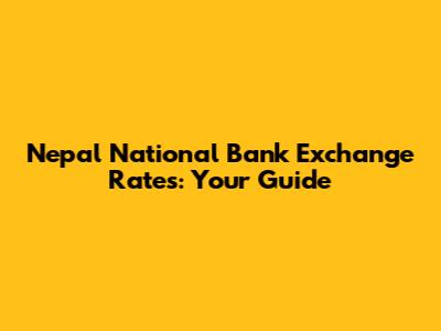 Nepal National Bank Exchange Rates: Your Guide