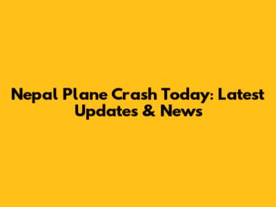 Nepal Plane Crash Today: Latest Updates & News