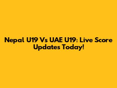 Nepal U19 Vs UAE U19: Live Score Updates Today!