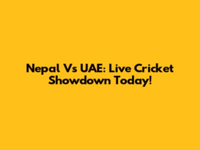 Nepal Vs UAE: Live Cricket Showdown Today!