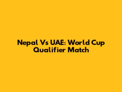 Nepal Vs UAE: World Cup Qualifier Match