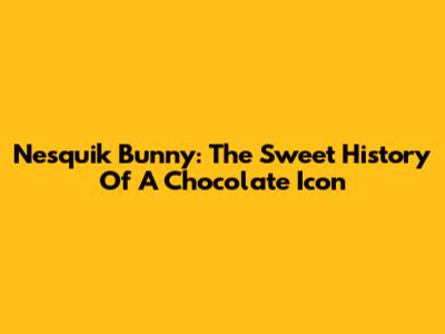 Nesquik Bunny: The Sweet History Of A Chocolate Icon