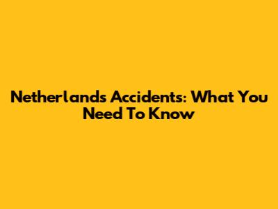 Netherlands Accidents: What You Need To Know