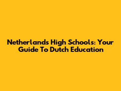 Netherlands High Schools: Your Guide To Dutch Education