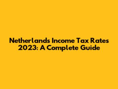 Netherlands Income Tax Rates 2023: A Complete Guide