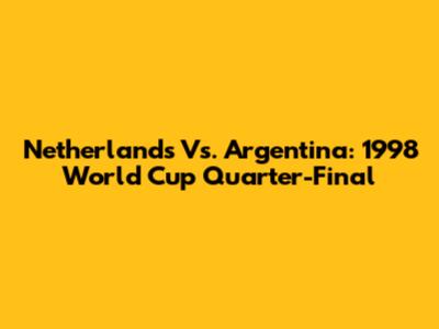 Netherlands Vs. Argentina: 1998 World Cup Quarter-Final