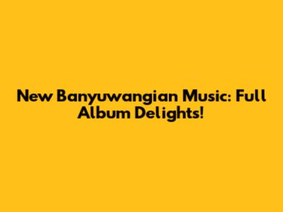 New Banyuwangian Music: Full Album Delights!