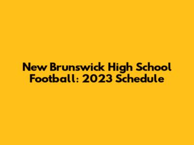 New Brunswick High School Football: 2023 Schedule