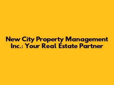 New City Property Management Inc.: Your Real Estate Partner