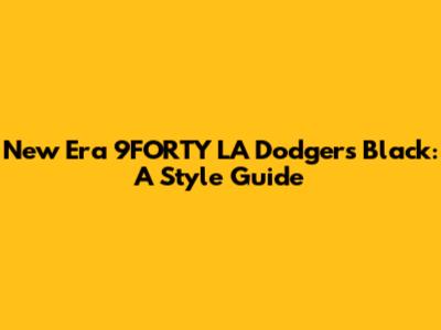 New Era 9FORTY LA Dodgers Black: A Style Guide