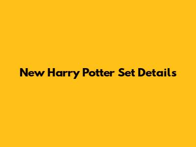 New Harry Potter Set Details